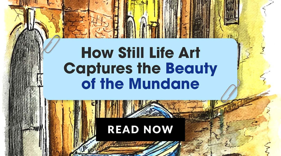 Still-Life Art: How to Capture the Beauty of Mundane, Everyday Objects